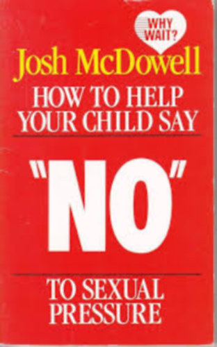 Josh McDowell: How To Help Your Child Say No To Sexual Pressure antikvár