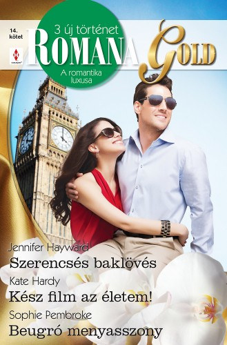 Kate Hardy - Jennifer Hayward - Sophie Pembroke: Romana Gold 14. kötet - Szerencsés baklövés, Kész film az életem!, Beugró menyasszony e-Könyv