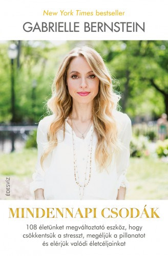 Gabrielle Bernstein: Mindennapi csodák - 108 életünket megváltoztató eszköz, hogy csökkentsük a stresszt, megéljük a pillanatot és elérjük valódi életcéljainkat e-Könyv