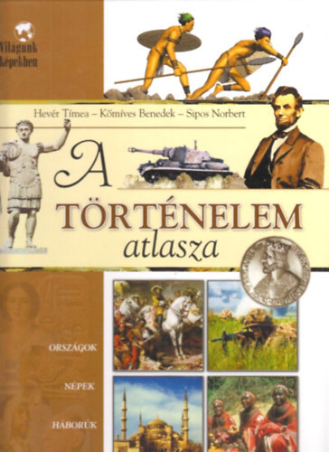 Hevér Tímea - Kőmíves Benedek: A történelem atlasza (Országok, népek, háborúk, uralkodók - Sipos Norbert illusztrációival) antikvár