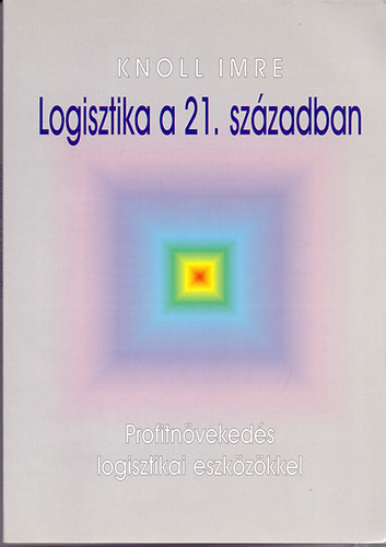 Prof. Dr. Knoll Imre: Logisztika a 21. században - Profitnövekedés logisztikai eszközökkel antikvár