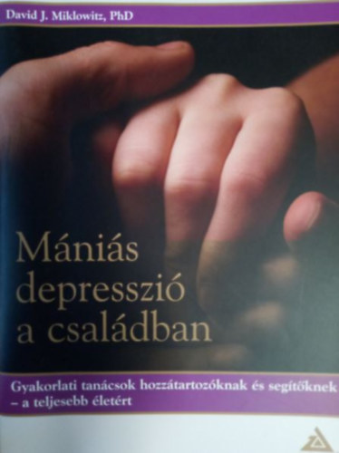 David J. Miklowitz: Mániás depresszió a családban - Gyakorlati tanácsok hozzátartozóknak és segítőknek - a teljesebb életért antikvár