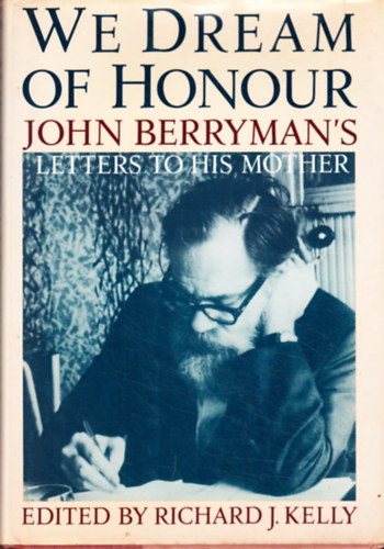 Richard Kelly (Ed.), John Berryman: We Dream of Honour: John Berryman's Letters to His Mother antikvár