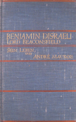 André Maurois: Benjamin Disraeli Lord Beaconsfield. Sein Leben antikvár