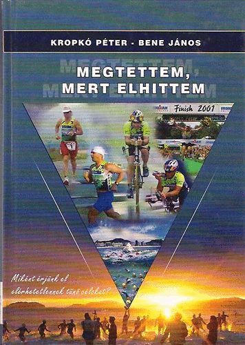Bene János; Kropkó Péter: Megtettem, mert elhittem (Miként érjünk el elérhetetlennek tűnő célokat?) antikvár