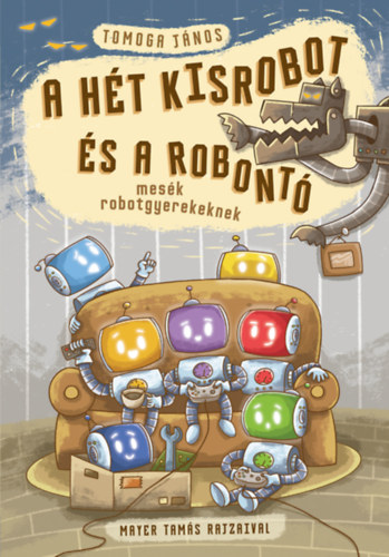 Tomoga János: A hét kisrobot és a robontó - mesék robotgyerekeknek könyv