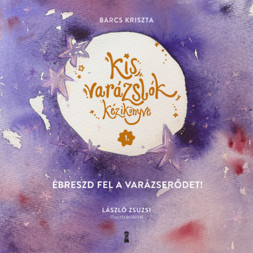 Barcs Kriszta: Kis varázslók kézikönyve 1. - Ébreszd fel a varázserődet! könyv
