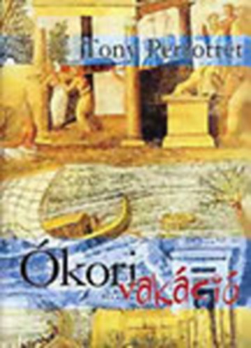 Tony Perrottet: Ókori vakáció (A római turisták nyomában) antikvár