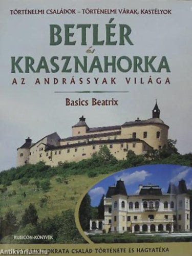 Basics Beatrix: Betlér és Krasznahorka (Az Andrássyak világa)- Egy arisztokrata család története és hagyatéka antikvár