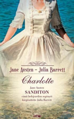 Szerző Jane Austen, Julia Barrett: Charlotte - (Jane Austen Sanditon című befejezetlen regényét kiegészítette Julia Barrett) antikvár