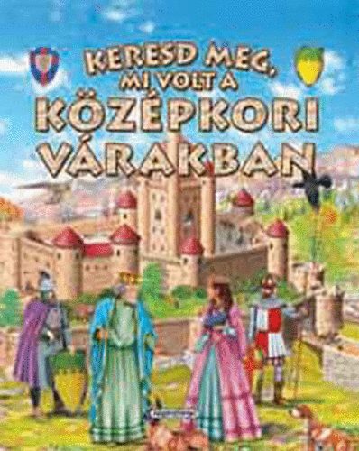 Keresd meg, mi volt a középkori várakban! antikvár