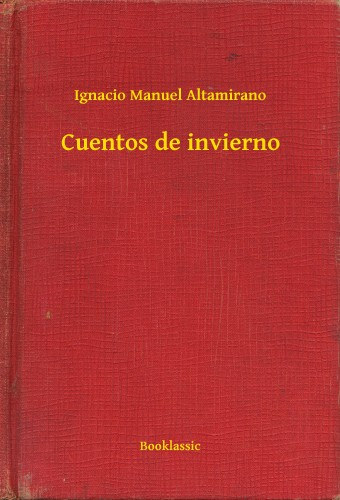 Ignacio Manuel Altamirano: Cuentos de invierno e-Könyv