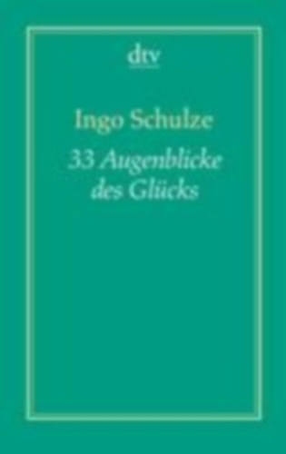 Schulze, Ingo: 33 Augenblicke des Glücks (Dreiunddreißig) idegen