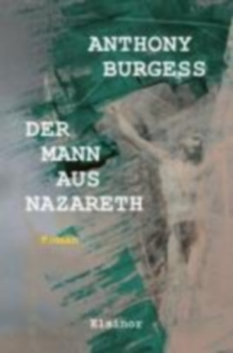 Burgess, Anthony: Der Mann aus Nazareth idegen