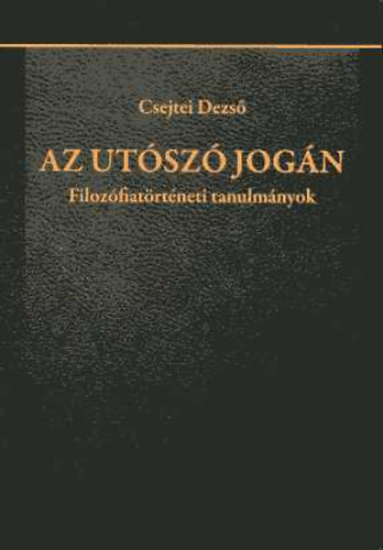 Csejtei Dezső: Az utószó jogán: Filozófiatörténeti tanulmányok antikvár