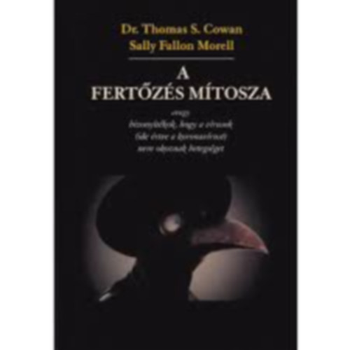 DR. THOMAS S, COWAN, SALLY FALLON MORELL: A FERTŐZÉS MÍTOSZA AVAGY BIZONYÍTÉKOK, HOGY A VÍRUSOK (IDE ÉRTVE A KORONAVÍRUST) NEM OKOZNAK BETEGSÉGET antikvár