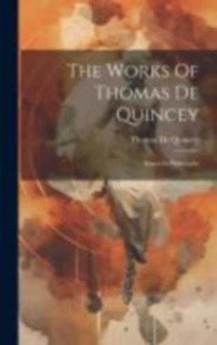 Quincey, Thomas De: The Works Of Thomas De Quincey: Essays In Philosophy idegen