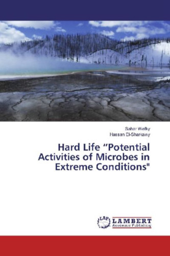 Wefky, Sahar - El-Sharkawy, Hassan: Hard Life "Potential Activities of Microbes in Extreme Conditions" idegen