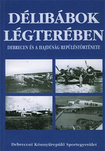 Vasváry József; Deleff István; Kotrás Gábor; Varga György; Dolányi Anikó; Halász Lajos; Végh Sándor: Délibábok légterében (Debrecen és a Hajdúság repüléstörténete) antikvár