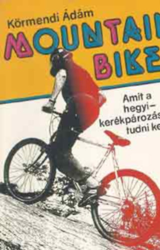 Körmendi Ádám: Mountain bike (amiz a hegyi-kerékpározásról tudni kell) antikvár