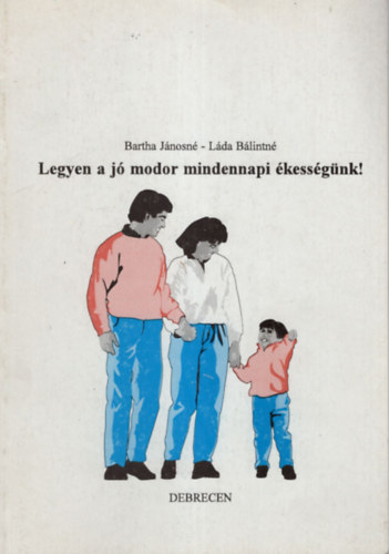 Bartha Jánosné, Láda Bálintné: Legyen  a jó modor mindennapi ékességünk! antikvár