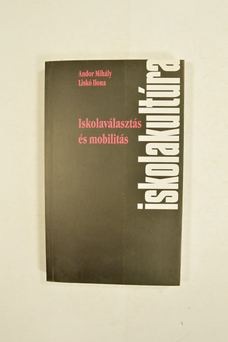 Andor Mihály-Liskó Ilona: iskolakultúra -Iskolaválasztás és mobilitás antikvár