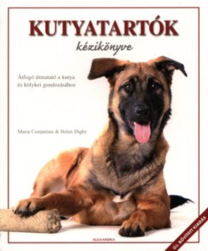 Maria Costantino - Helen Digby: Kutyatartók kézikönyve ÁTFOGÓ ÚTMUTATÓ A KUTYA ÉS KÖLYKEI GONDOZÁSÁHOZ - Új, bővített kiadás. antikvár