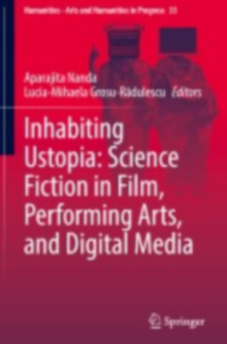Inhabiting Ustopia: Science Fiction in Film, Performing Arts, and Digital Media idegen