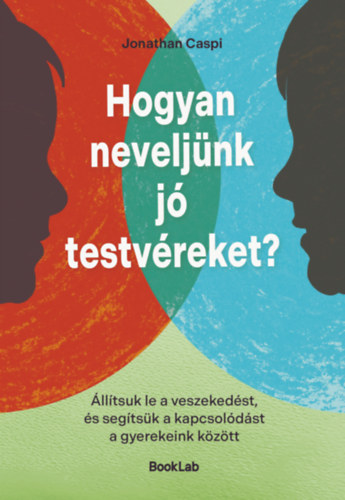 Jonathan Caspi: Hogyan neveljünk jó testvéreket? - Állítsuk le a veszekedést, és segítsük a kapcsolódást a gyerekeink között e-Könyv