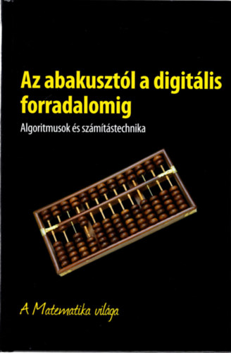 Az abakusztól  a digitális forradalomig- Algoritmusok és számítástechnika- A Matematika világa antikvár