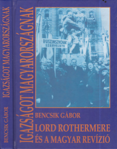 Bencsik Gábor: Igazságot Magyarországnak (dedikált)- Lord Rothermere és a magyar revízió antikvár