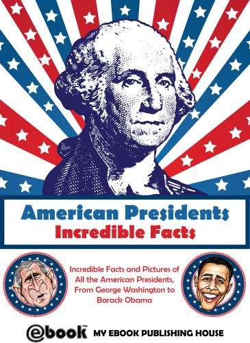 My Ebook Publishing House: American Presidents - Incredible Facts e-Könyv