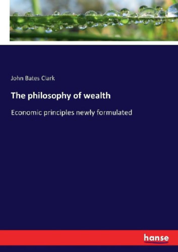 Clark, John Bates: The philosophy of wealth idegen