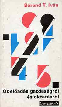Berend T. Iván: Öt előadás gazdaságról és oktatásról (gyorsuló idő) antikvár