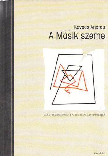 Kovács András: A Másik szeme (Zsidók és antiszemiták a háború utáni Magyarországon) (dedikált) antikvár