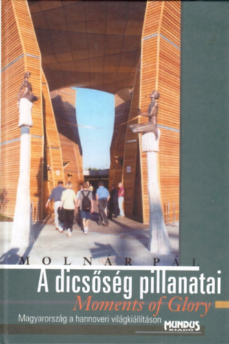 Molnár Pál: A dicsőség pillanatai - ( Moments of Glory ) - Magyarország a hannoveri világkiállításon (Dedikált) - Dedikált antikvár