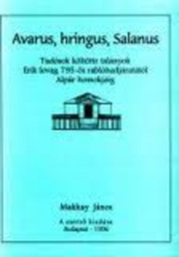 Makkay János: Avarus, hringus, Salanus (Tudósok költötte talányok Erik lovag 795-ös rablóhadjáratától Alpár homokjáig) antikvár