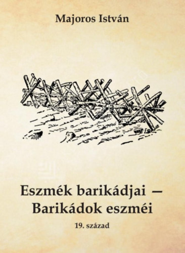 Majoros István: Eszmék barikádjai - Barikádok eszméi 19. század antikvár