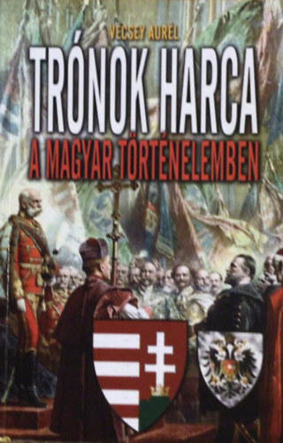 Vécsey Aurél: Trónok harca a magyar történelemben antikvár