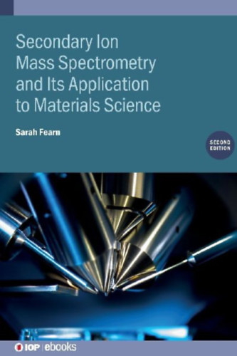 Shard, Alexander - Fearn, Sarah: Secondary Ion Mass Spectrometry and Its Application to Materials Science (Second Edition) idegen