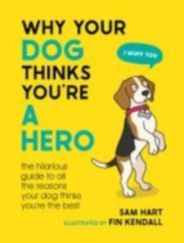 Hart, Sam: Why Your Dog Thinks You're a Hero idegen