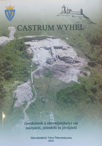 Castrum Wyhel - Gondolatok a sátoraljaújhelyi vár múltjáról, jelenéről és jövőjéről antikvár