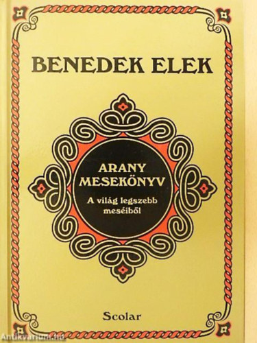 Benedek  Elek, Illés Andrea, Kapala Györgyi: Arany mesekönyv / A világ legszebb meséiből antikvár
