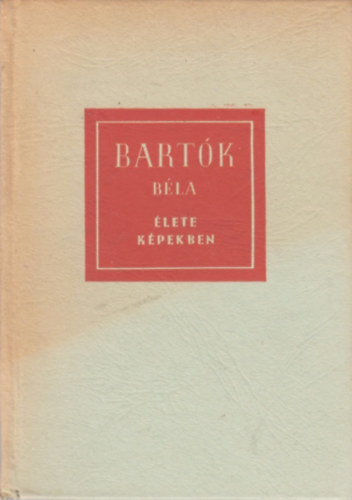 Szabolcsi Bence, Bónis Ferenc (szerk.): Bartók Béla élete • Bartók élete képekben antikvár