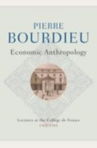 Bourdieu, Pierre: Economic Anthropology: Lectures at the Collège de France, 1992 1993 Cloth idegen
