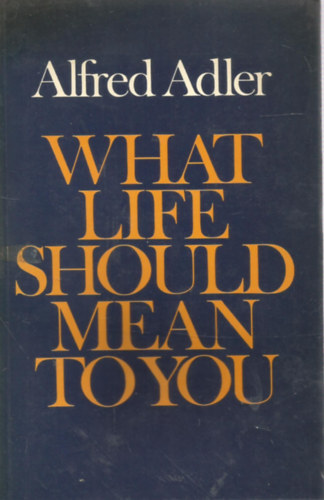 Alfred Adler: What Life should mean to You - Amit jelentenie kellene az életednek - Angol nyelvű antikvár