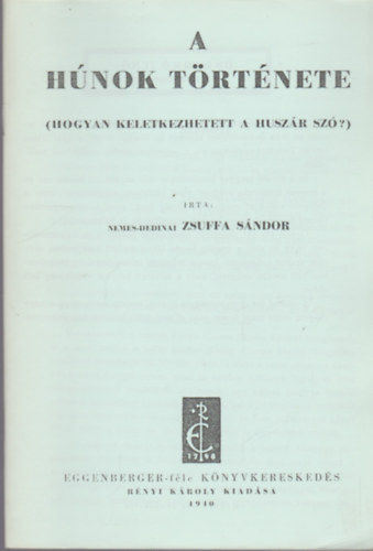 Nemes-Dedinai Zsuffa Sándor: A hunok története (Hogyan keletkezett a huszár szó?) antikvár