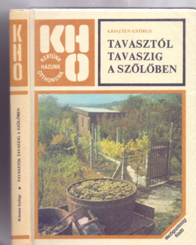 Kriszten György: Tavasztól tavaszig a szőlőben - A termő szőlő gondozása    - Támberendezések - Metszés - A gyakorlatban legelterjedtebb művelésmódok - antikvár