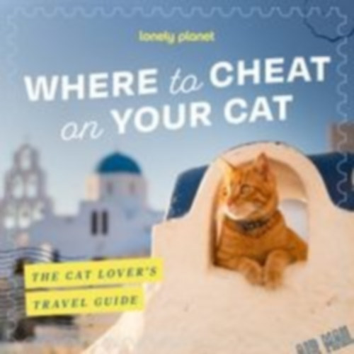 Lonely Planet Where to Cheat on Your Cat: The Cat Lover's Travel guide idegen