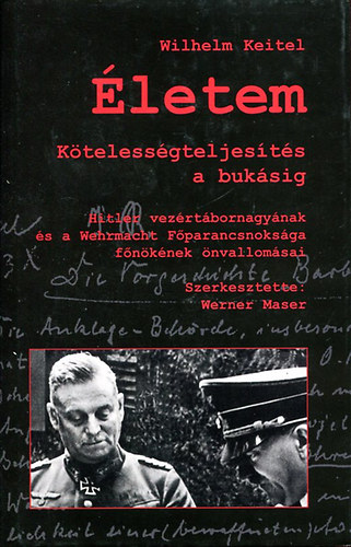 Wilhelm Keitel: Életem - Kötelességteljesítés a bukásig antikvár